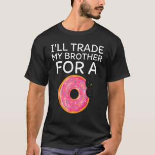 I'll Trade My Brother For A Doughnut   Doughnut 4 T-Shirt