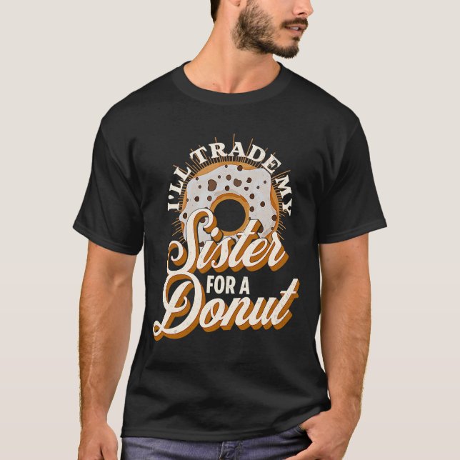 I'll Trade My Sister For A Doughnut   Doughnut  1 T-Shirt (Front)