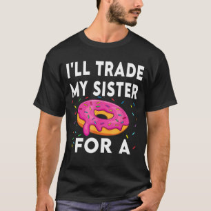 I'll Trade My Sister For A Doughnut Sarcastic Sayi T-Shirt