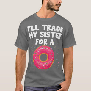 I'll Trade My Sister For A Funny Doughnut Saying S T-Shirt