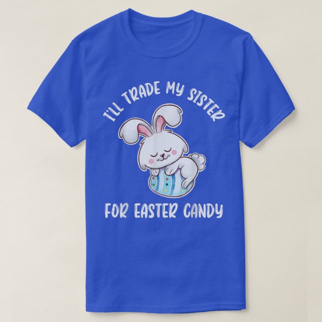 Ill Trade My Sister For Easter Candy Easter Bunny  T-Shirt (Design Front)