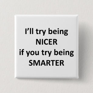 I'll Try Being NIcer If You Try Being Smarter 15 Cm Square Badge