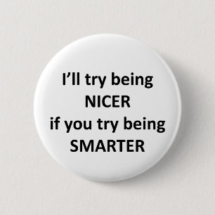I'll Try Being NIcer If You Try Being Smarter 6 Cm Round Badge