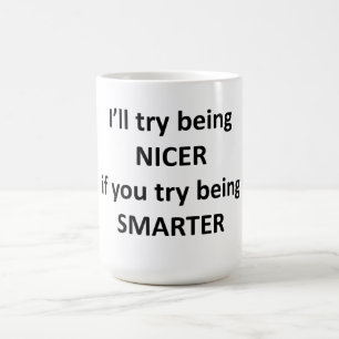 I'll Try Being NIcer If You Try Being Smarter Coffee Mug