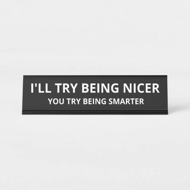 I'll Try Being Nicer You Try Being Smarter  Desk Name Plate (Front)