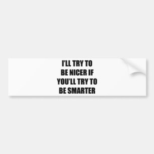 I'll Try To Be Nicer Bumper Sticker