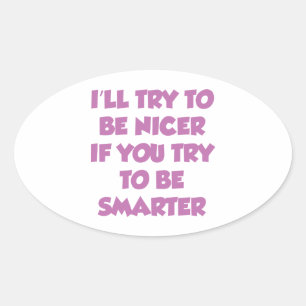 I'll Try To Be Nicer If You Try To Be Smarter Oval Sticker