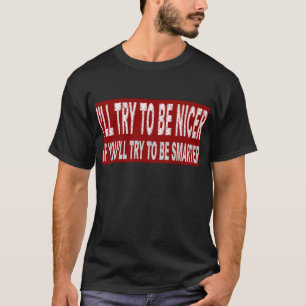 I'll try to be nicer IF you'll try to be smarter T-Shirt