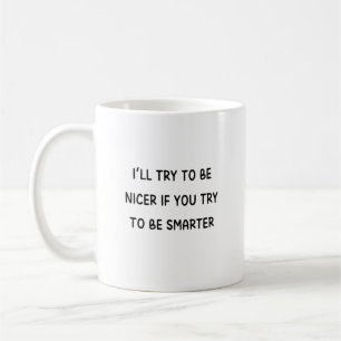 I'll Try To Be Nicer You'll Try To Be Smarter Fun Coffee Mug
