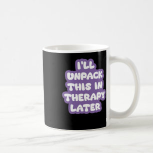 I'll Unpack This In Therapy Later Funny Mental Hea Coffee Mug