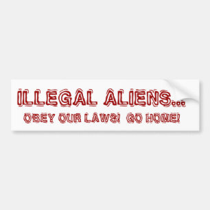 ILLEGAL ALIENS... OBEY OUR LAWS!  GO HOME! BUMPER STICKER