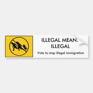 ILLEGAL MEANS ILLEGAL Bumper sticker