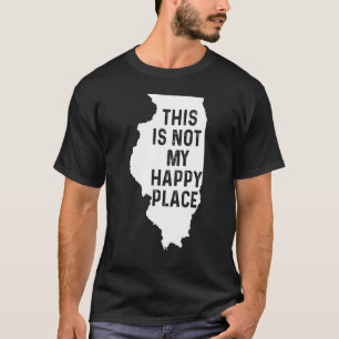 Illinois Costume This Is Not My Happy Place Humoro T-Shirt