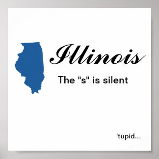 Illinois - The "s" is silent tupid Poster