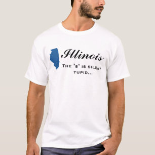 Illinois - The "s" is silent tupid T-Shirt