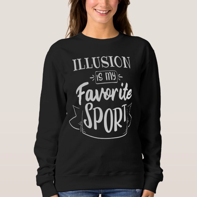 Illusion Is My Favourite Sport Sweatshirt (Front)