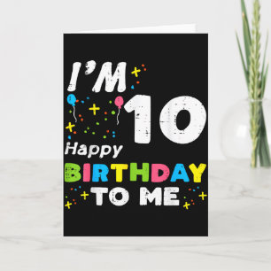 Im 10 Happy Birthday To Me 10th Bday Ten Year Girl Card