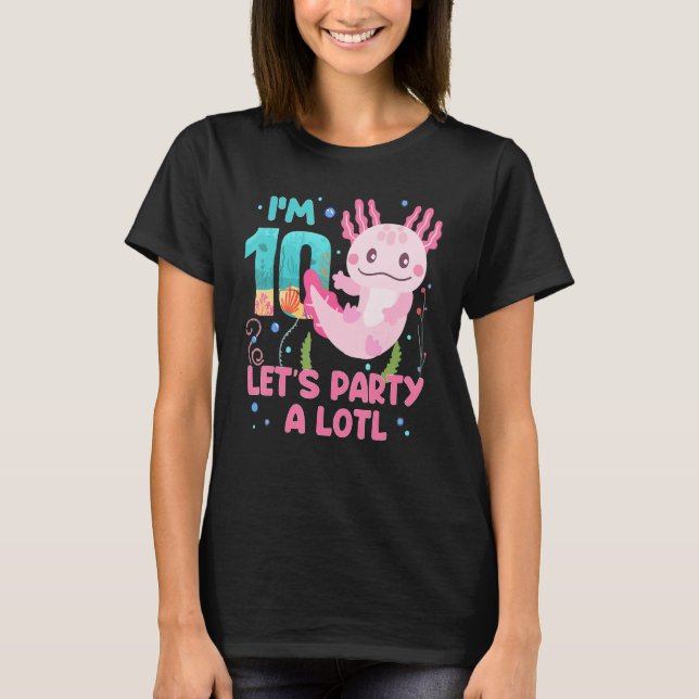 I'm 10 Let's Party A Lotl 10th Birthday Axolotl Lo T-Shirt (Front)