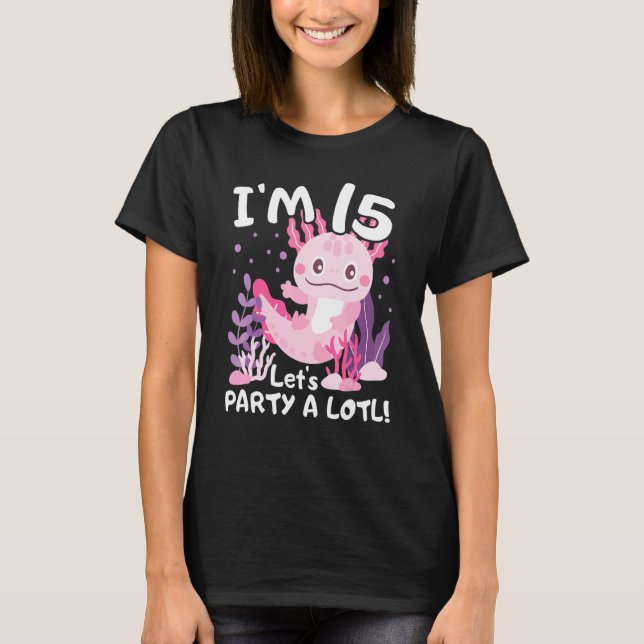 I'm 15 Let's Party A Lotl Axolotl  15th Birthday P T-Shirt (Front)