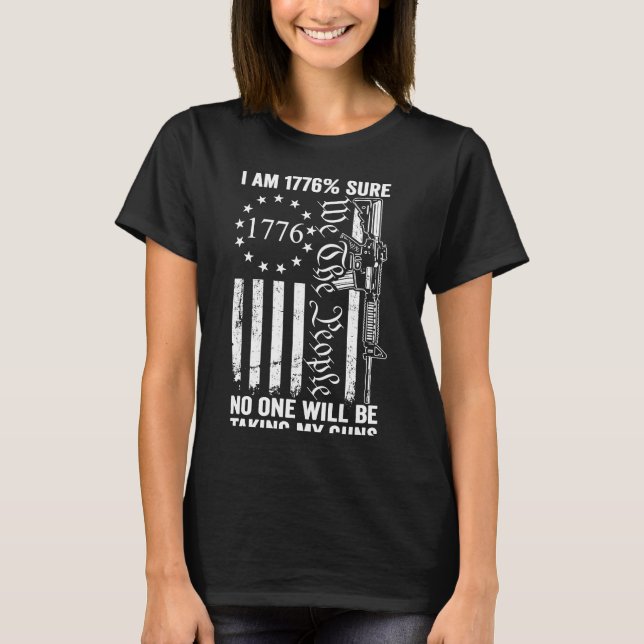 I'm 1776 Sure No One Is Taking My Guns  Pro Gun ON T-Shirt (Front)