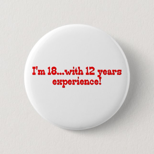 I'm 18 With 12 Years Experience 6 Cm Round Badge (Front)