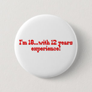 I'm 18 With 12 Years Experience 6 Cm Round Badge