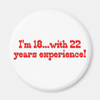 I'm 18 With 22 Years Experience Magnet