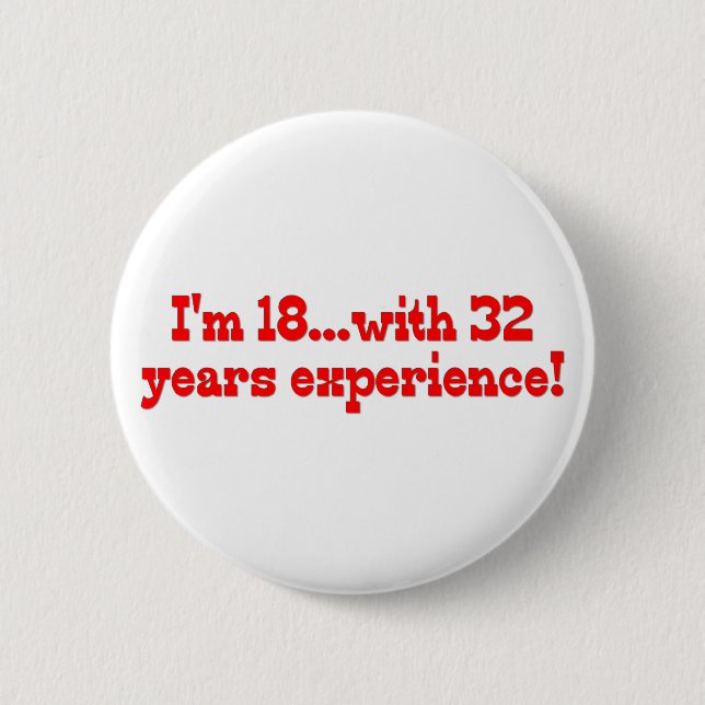 I'm 18 with 32 years experience! 6 cm round badge (Front)