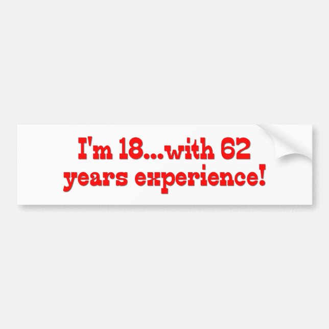 I'm 18 With 62 Years Experience Bumper Sticker (Front)