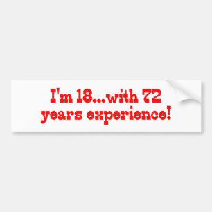 I'm 18 With 72 Years Experience Bumper Sticker