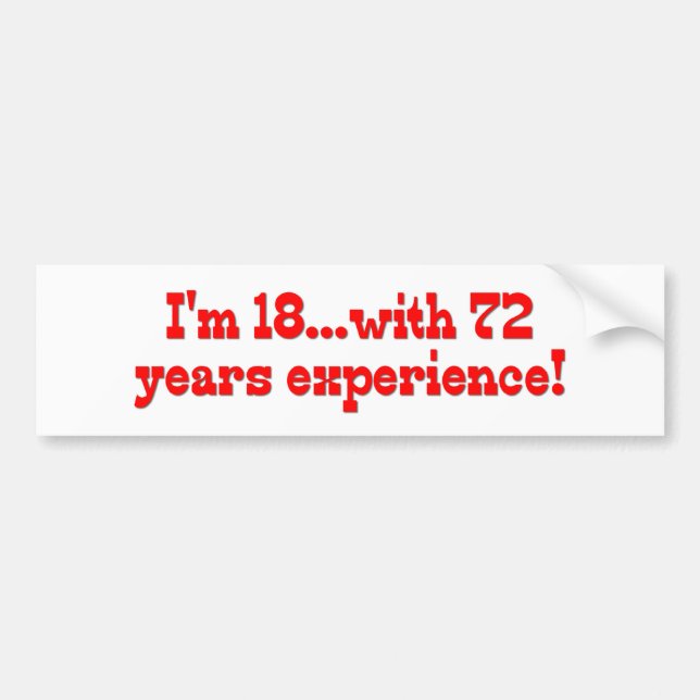 I'm 18 With 72 Years Experience Bumper Sticker (Front)