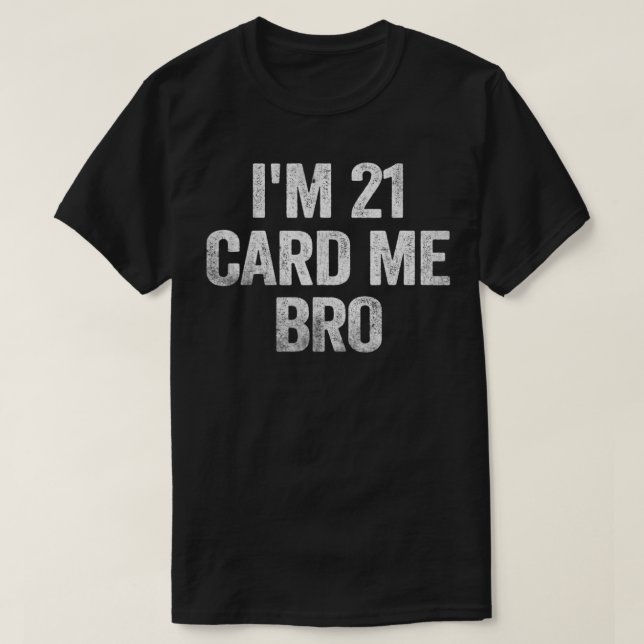 I'm 21 Card Me Bro 21 Years Old 21st Birthday Lega T-Shirt (Design Front)
