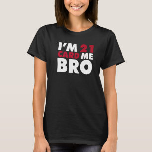 I'm 21 Card Me Bro 21st Birthday T-Shirt