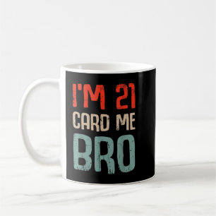I'm 21 Card Me Bro Birthday Funny 21st Birthday 21 Coffee Mug