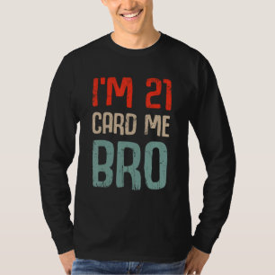 I'm 21 Card Me Bro Birthday Funny 21st Birthday 21 T-Shirt