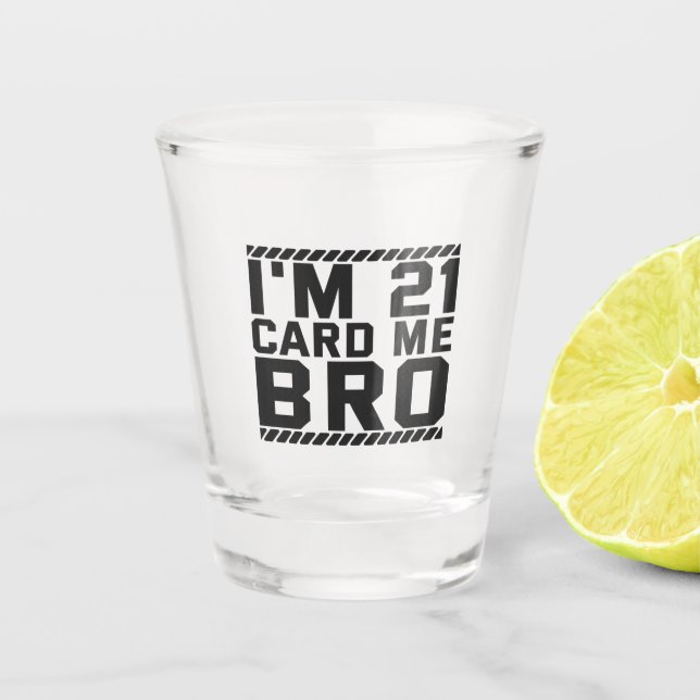 I'm 21 Card Me Bro Funny 21st Birthday Legal Drink Shot Glass (Front)