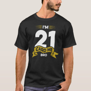 I'm 21 Card Me Bro Legal 21 Year 21st Birthday T-Shirt