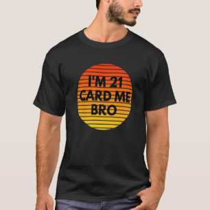 I'm 21 Card Me Bro Legal 21 Year Old 21st Birthda T-Shirt