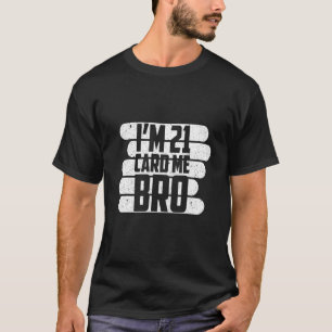 I'm 21 Card Me Bro Legal 21 Year T-Shirt