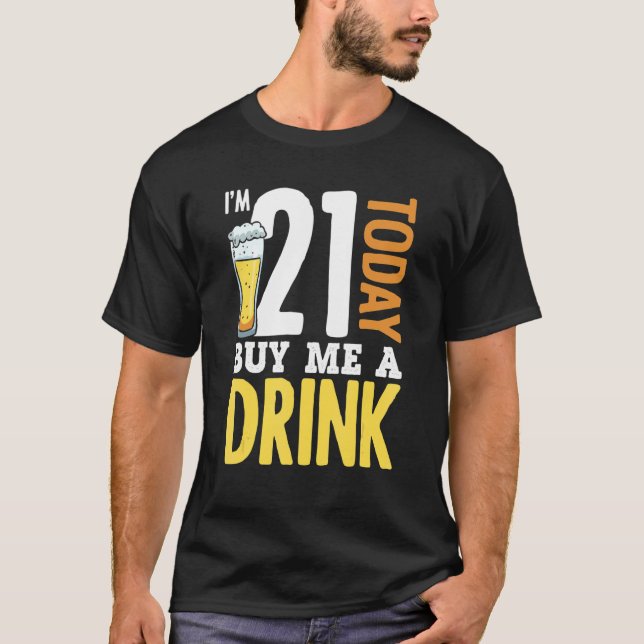 I'm 21 Today Buy Me A Drink Birthday Adult Beer T-Shirt (Front)