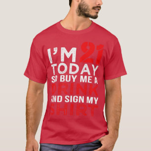 Im 21 Today Buy Me A Drink Funny Birthday Gift T-Shirt