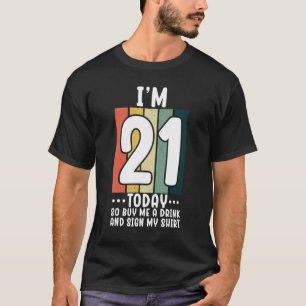 I'm 21 Today So Buy Me A Drink And Sign My 2 T-Shirt