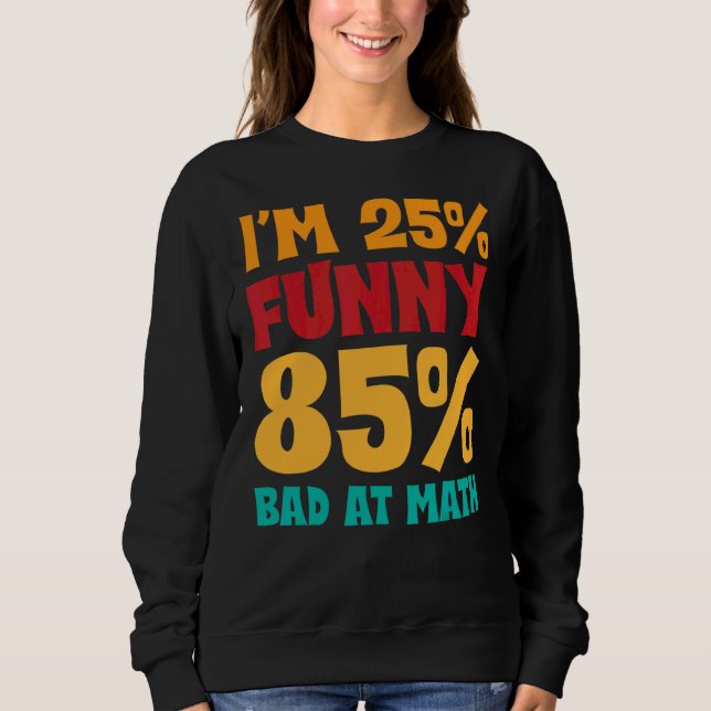 I'm 25  And 85 Bad At Math Student  Math Sayings Sweatshirt (Front)