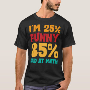I'm 25 And 85 Bad At Math Student Math Sayings T-Shirt