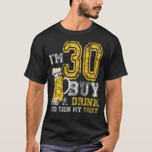 I'm 30 Buy Me A Drink Birthday Bday Drink Beer Dad T-Shirt