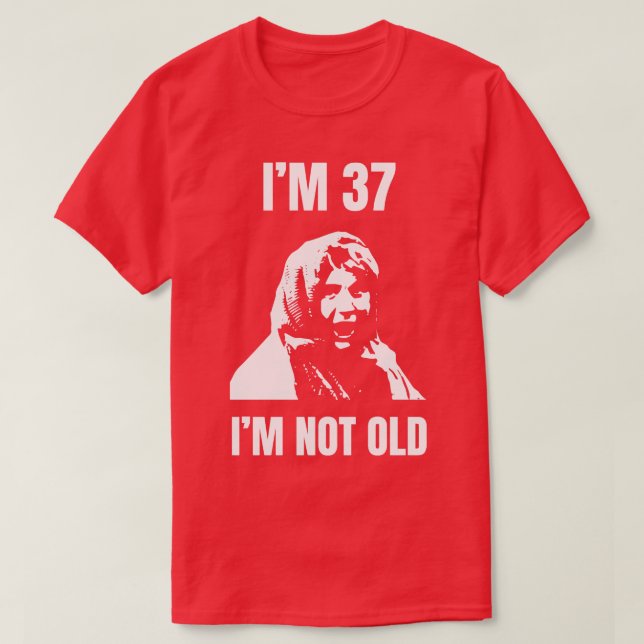 Im 37 Im Not Old T-Shirt (Design Front)