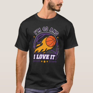 I'm 40 and I Love It Basketball 40th Birthday Vi T-Shirt