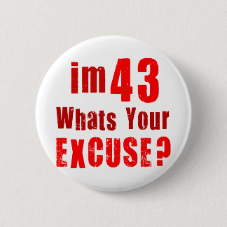 I'm 43, whats your excuse? Birthday 6 Cm Round Badge