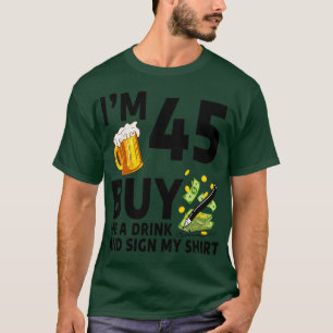 Im 45 Buy Me A Drink And Sign My 45th Birthday Bee T-Shirt