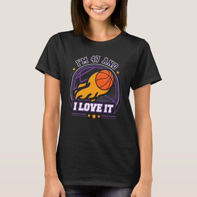 I'm 47 and I Love It Basketball   47th Birthday Vi T-Shirt (Front)